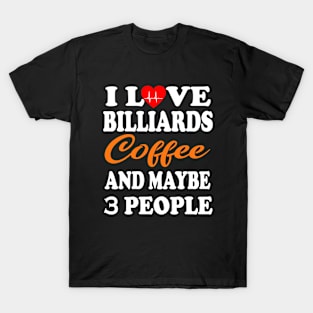 I Love Billiards Coffee And Maybe 3 People T-Shirt